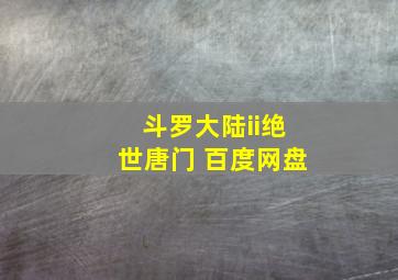 斗罗大陆ii绝世唐门 百度网盘